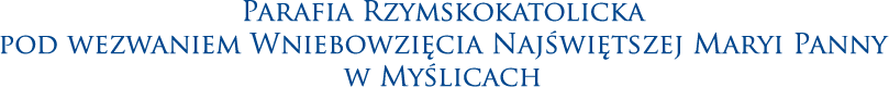 Parafia Rzymskokatolicka pod wezwaniem Wniebowzięcia Najświętszej Maryi Panny w Myślicach